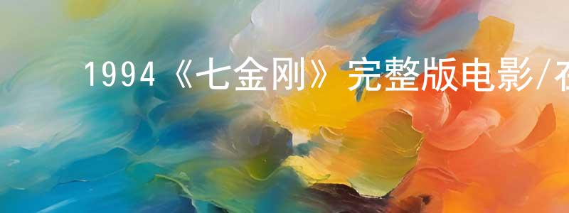 ﻿陈琳娟发布﻿1994《七金刚》完整版电影/在线观看/百度云-美剧天堂